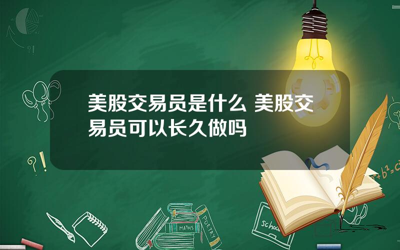 美股交易员是什么 美股交易员可以长久做吗